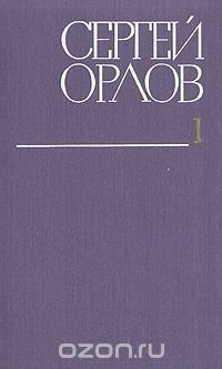 Сергей Орлов. Собрание сочинений в трех томах. Том 1