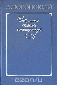 А. Воронский. Избранные статьи о литературе