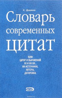 Словарь современных цитат. 5200 цитат и выражений XX и XXI века, их источники, авторы, датировка