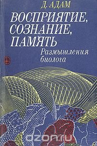 Восприятие, сознание, память. Размышления биолога