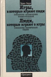 Игры, в которые играют люди. Психология человеческих взаимоотношений. Люди, которые играют в игры. Психология человеческой судьбы