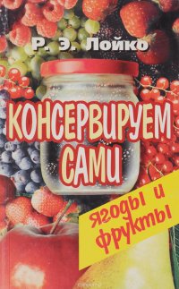 Консервируем сами. Ягоды и фрукты