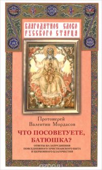 Что посоветуете, батюшка? Ответы на затруднения повседневного христианского быта и церковного благочестия