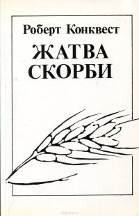 Жатва скорби. Советская коллективизация и террор голодом