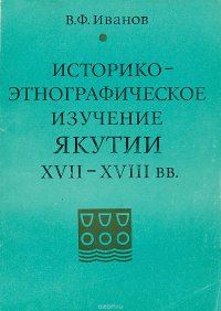 Историко-этнографическое изучение Якутии XVII-XVIII вв