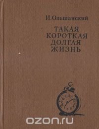 И. Ольшанский - «Такая короткая долгая жизнь»