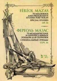 Мазас. 75 мелодических и прогрессивных этюдов для скрипки. Специальные этюды. Сочинение 36