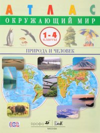 Окружающий мир. Природа и человек. 1-4 классы. Атлас