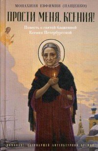 Прости меня, Ксения! Повесть о святой блаженной Ксении Петербугской