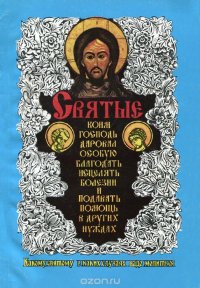 Святые, коим Господь даровал особую благодать исцелять болезни и подавать помощь в других нуждах. Какому святому в каких случаях надо молиться