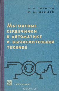 Магнитные сердечники в автоматике и вычислительной технике. Характеристики, методика измерений и основы расчета цепей с малогабаритными магнитными сердечниками