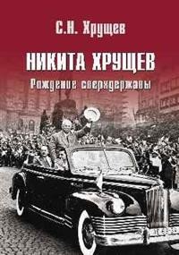 Никита Хрущев. Рождение сверхдержавы