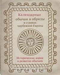 Календарные обычаи и обряды в странах зарубежной Европы. Исторические корни и развитие обычаев