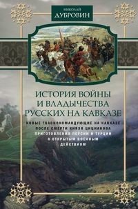 История войны и владычества русских на Кавказе. Том 5. Новые главнокомандующие на Кавказе после смерти князя Цицианова. Приготовления Персии и Турции к открытым военным действиям