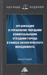 Организация и управление твердыми коммунальными отходами города в рамках экологического менеджмента. Монография