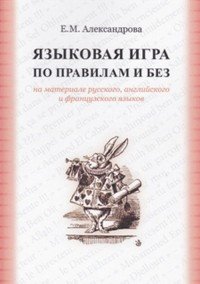 Языковая игра по правилам и без на основе русского, английского и французского языков. Монография