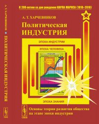 Политическая индустрия. Основы теории развития общества на этапе эпохи индустрии