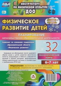 Физическое развитие детей 6-7 лет. Планирование НОД. Технологические карты. Декабрь-февраль: 32 карты