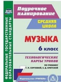 Музыка. 6 класс. Технологические карты уроков по учебнику Г. П. Сергеевой, Е. Д. Критской