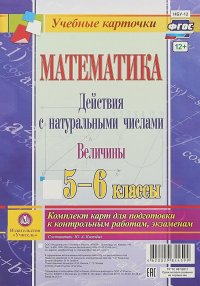 Математика. Действия с натуральными числами. Величины. 5-6 классы. Комплект из 4 карт для подготовки к контрольным работам, экзаменам