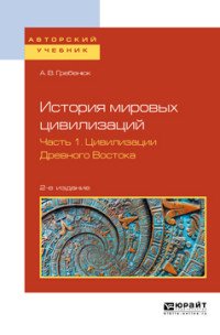 История мировых цивилизаций. Учебное пособие для бакалавриата и магистратуры. В 3 частях. Часть 1. Цивилизации древного востока