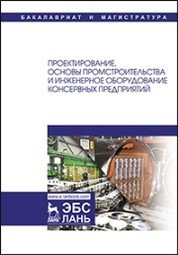 Проектирование. Основы промстроительства и инженерное оборудование консервных предприятий. Учебник