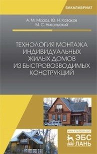 Технология монтажа индивидуальных жилых домов из быстровозводимых конструкций. Учебное пособие