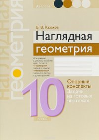 Наглядная геометрия. 10 класс. Опорные конспекты, задачи на готовых чертежах