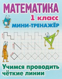 Математика. 1 класс. Учимся проводить четкие линии