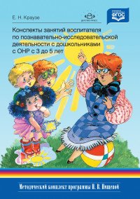 Конспекты занятий воспитателя по познавательно-исследовательской деятельности с дошкольниками с ОНР с 3 до 5 лет