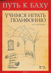 Путь к Баху. Учимся играть полифонию. Учебно-методическое пособие