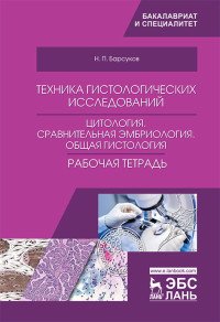 Техника гистологических исследований. Цитология. Сравнительная эмбриология. Общая гистология. Рабочая тетрадь