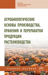 Агробиологические основы производства, хранения и переработки продукции растениеводства. Учебное пособие