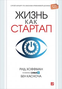 Жизнь как стартап: Строй карьеру по законам Кремниевой долины