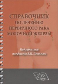 Справочник по лечению первичного рака молочной железы. Для врачей онкологов