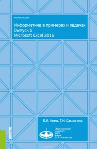 Информатика в примерах и задачах. Выпуск 5. Microsoft Excel 2016. Учебное пособие