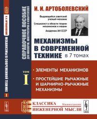 Механизмы в современной технике. Справочное пособие для инженеров, конструкторов и изобретателей. В 7 томах. Том 1. Элементы механизмов. Простейшие рычажные и шарнирно-рычажные механизмы