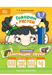 Говорим и рисуем. Шипящие звуки:(5-7 лет)  рабочая тетрадь с наклейками