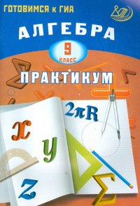 Алгебра. 9 класс. Практикум. Готовимся к ГИА