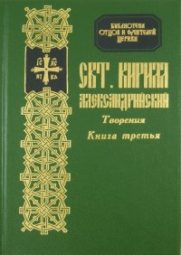 Творения Святителя Кирилла, архиепископа Александрийского. Книга 3