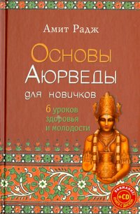 Основы Аюрведы для новичков. 6 уроков здоровья и молодости (+CD)