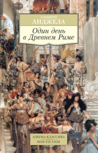 Один день в Древнем Риме: Повседневная жизнь, тайны, курьезы