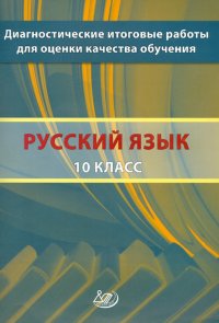 Русский язык. 10 класс. Диагностические итоговые работы для оценки качества обучения