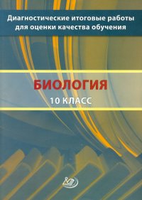 Биология. 10 класс. Диагностические итоговые работы для оценки качества обучения