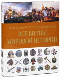 Все битвы мировой истории. Самая полная энциклопедия