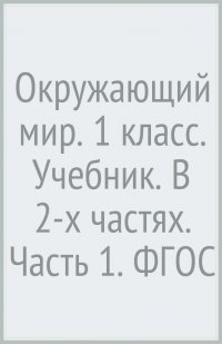 Окружающий мир. 1 класс. Учебник. В 2-х частях. Часть 1. ФГОС