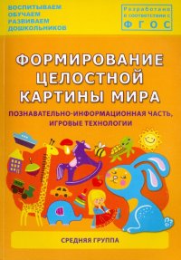 Формирование целостной картины мира. Познавательно-информационная часть, игровые технологии. ФГОС