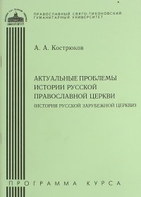 Актуальные проблемы истории Русской Православной Церкви (История Русской Зарубежной Церкви)