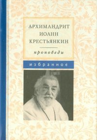 Архимандрит Иоанн Крестьянкин. Проповеди. Избранное