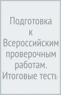 Подготовка к Всероссийским проверочным работам. Итоговые тесты за курс начальной школы. 4 кл. ФГОС